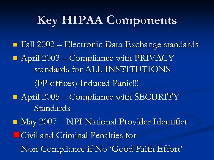 Key HIPAA Components Fall 2002 – Electronic Data Exchange standards n April 2003 –