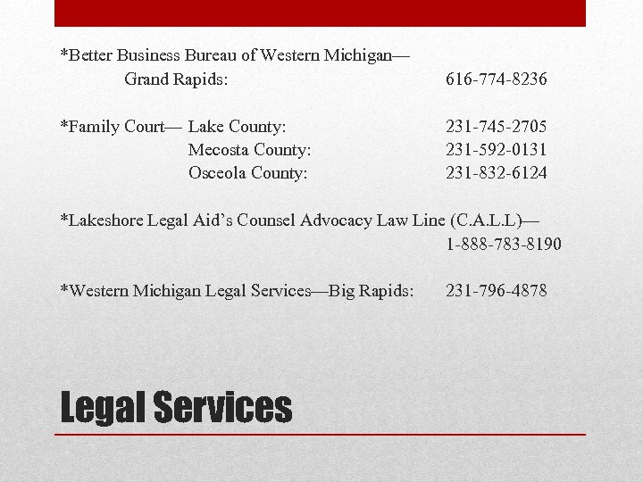 *Better Business Bureau of Western Michigan— Grand Rapids: 616 -774 -8236 *Family Court— Lake
