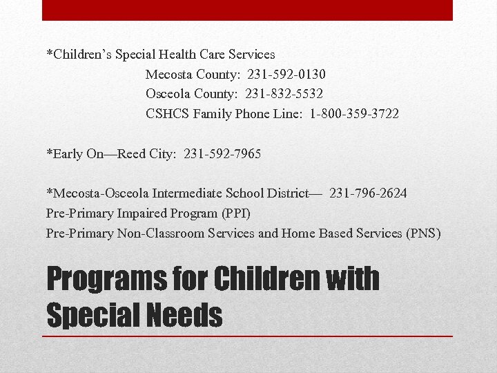 *Children’s Special Health Care Services Mecosta County: 231 -592 -0130 Osceola County: 231 -832