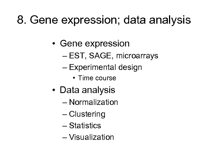 8. Gene expression; data analysis • Gene expression – EST, SAGE, microarrays – Experimental
