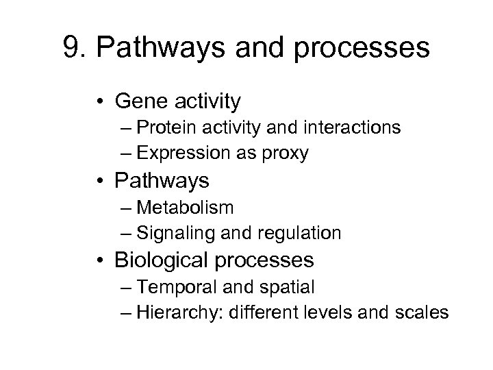 9. Pathways and processes • Gene activity – Protein activity and interactions – Expression