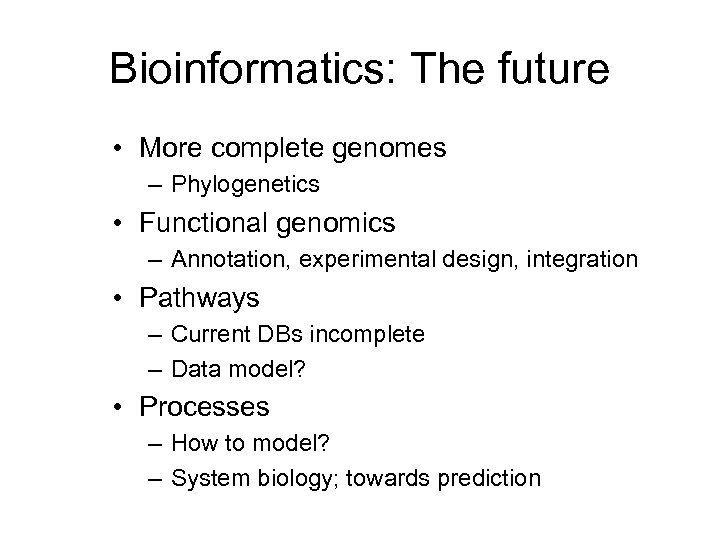 Bioinformatics: The future • More complete genomes – Phylogenetics • Functional genomics – Annotation,