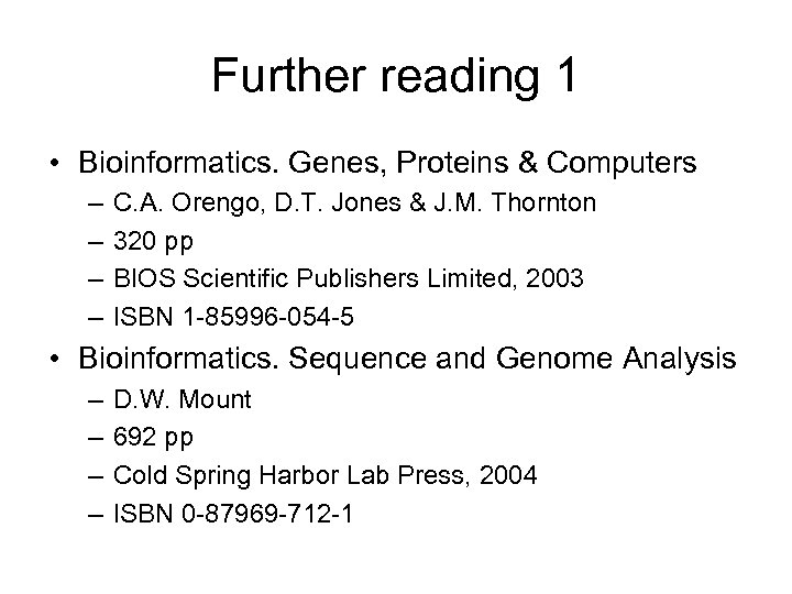 Further reading 1 • Bioinformatics. Genes, Proteins & Computers – – C. A. Orengo,
