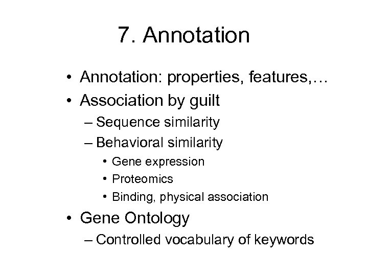 7. Annotation • Annotation: properties, features, … • Association by guilt – Sequence similarity