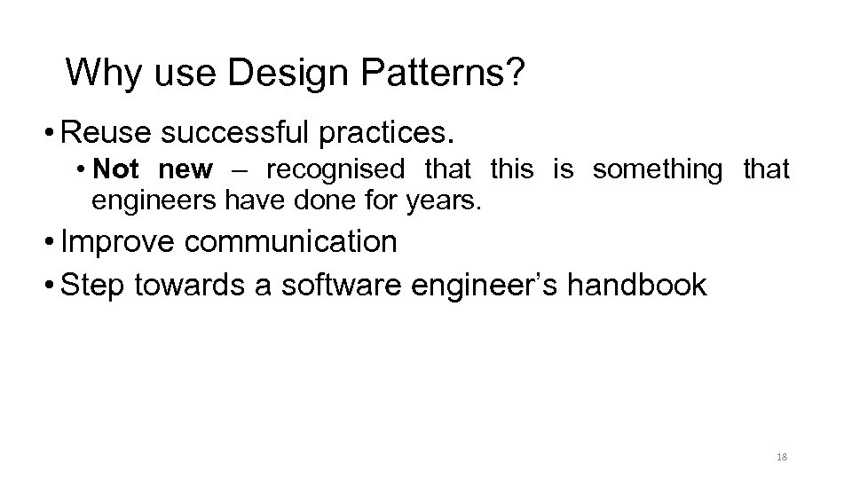 Why use Design Patterns? • Reuse successful practices. • Not new – recognised that