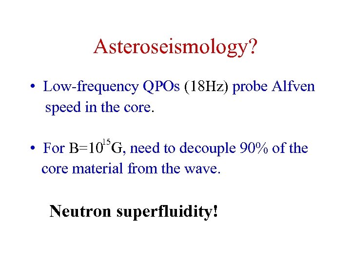 Asteroseismology? • Low-frequency QPOs (18 Hz) probe Alfven speed in the core. 15 •