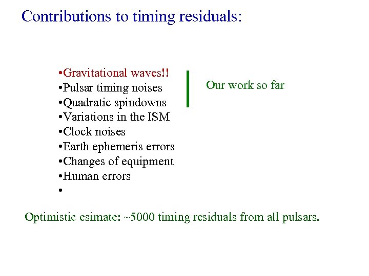 Contributions to timing residuals: • Gravitational waves!! • Pulsar timing noises • Quadratic spindowns