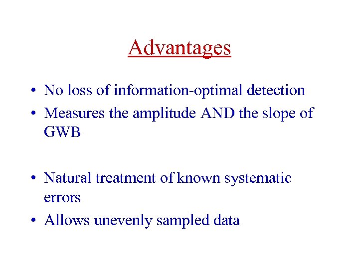 Advantages • No loss of information-optimal detection • Measures the amplitude AND the slope