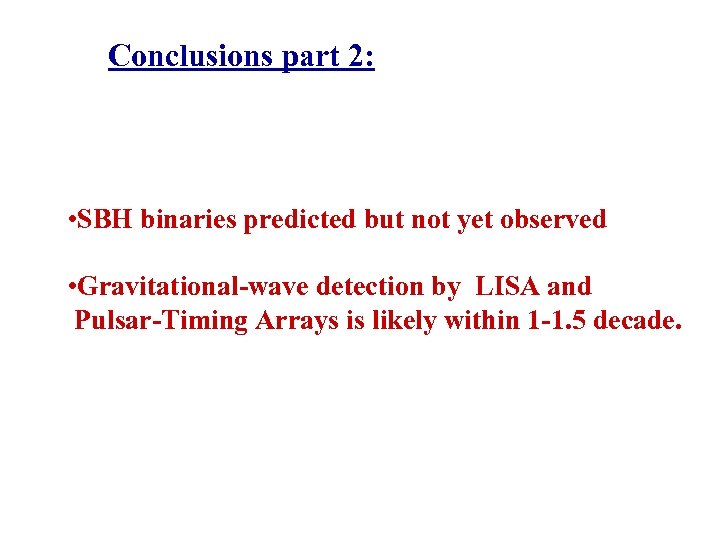 Conclusions part 2: • SBH binaries predicted but not yet observed • Gravitational-wave detection