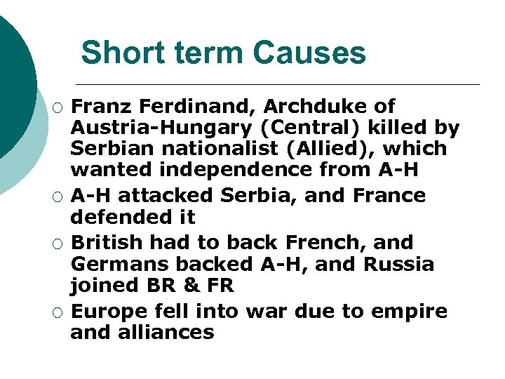 Short term Causes ¡ ¡ Franz Ferdinand, Archduke of Austria-Hungary (Central) killed by Serbian