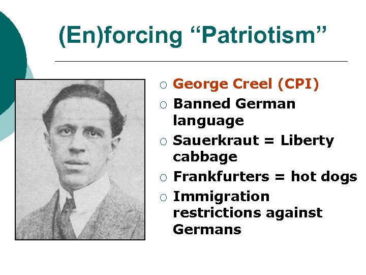 (En)forcing “Patriotism” ¡ ¡ ¡ George Creel (CPI) Banned German language Sauerkraut = Liberty