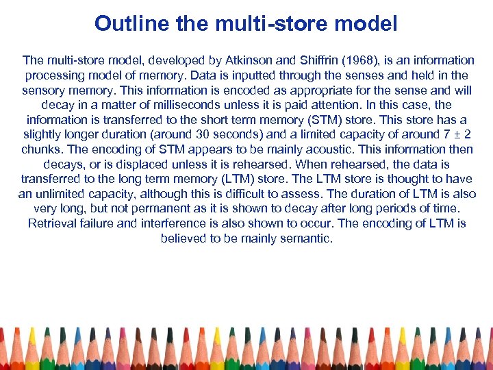 Outline the multi-store model The multi-store model, developed by Atkinson and Shiffrin (1968), is