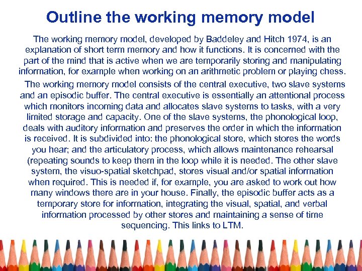 Outline the working memory model The working memory model, developed by Baddeley and Hitch