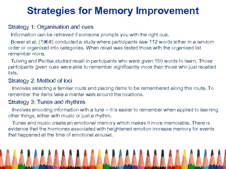 Strategies for Memory Improvement Strategy 1: Organisation and cues Information can be retrieved if