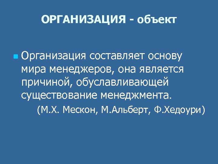 ОРГАНИЗАЦИЯ - объект n Организация составляет основу мира менеджеров, она является причиной, обуславливающей существование