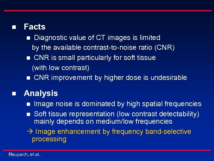 n Facts Diagnostic value of CT images is limited by the available contrast-to-noise ratio