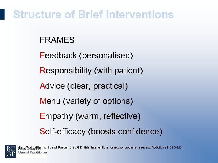 Structure of Brief Interventions FRAMES Feedback (personalised) Responsibility (with patient) Advice (clear, practical) Menu