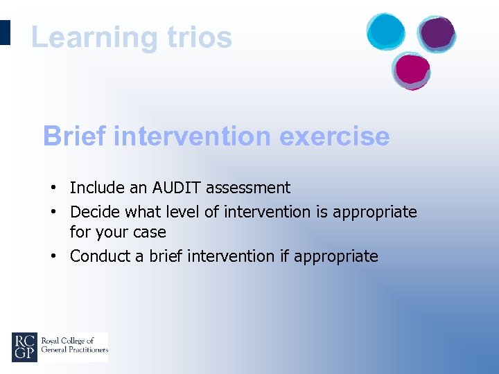 Learning trios Brief intervention exercise • Include an AUDIT assessment • Decide what level