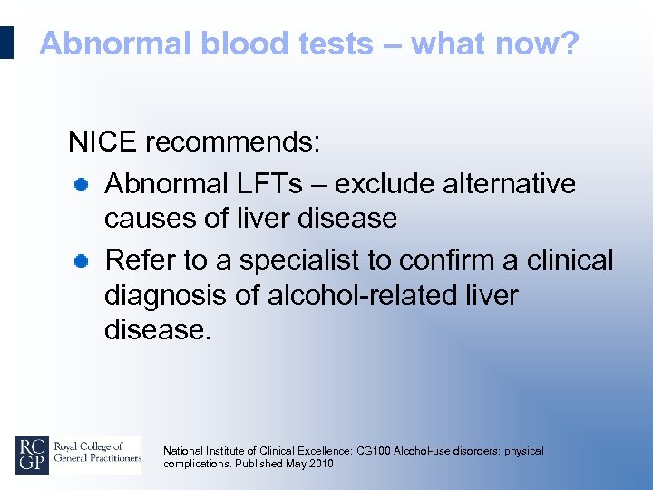 Abnormal blood tests – what now? NICE recommends: Abnormal LFTs – exclude alternative causes