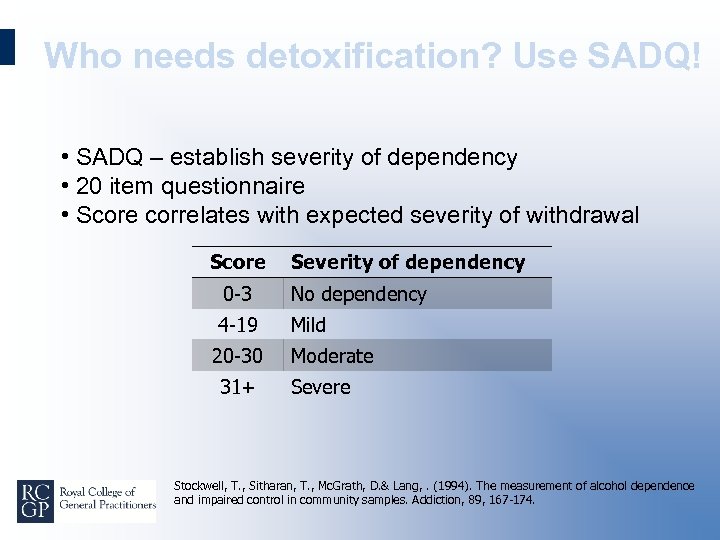 Who needs detoxification? Use SADQ! • SADQ – establish severity of dependency • 20