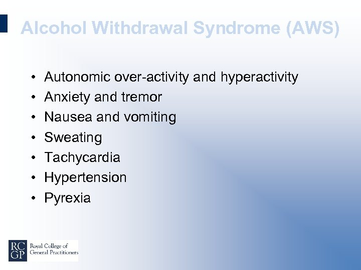 Alcohol Withdrawal Syndrome (AWS) • • Autonomic over-activity and hyperactivity Anxiety and tremor Nausea