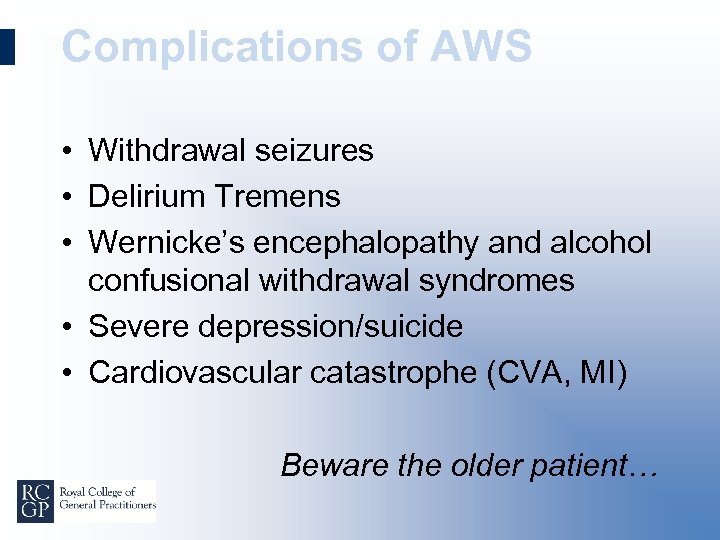 Complications of AWS • Withdrawal seizures • Delirium Tremens • Wernicke’s encephalopathy and alcohol