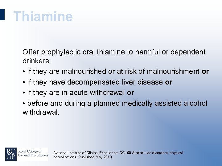 Thiamine Offer prophylactic oral thiamine to harmful or dependent drinkers: • if they are