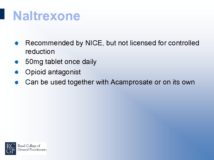 Naltrexone Recommended by NICE, but not licensed for controlled reduction 50 mg tablet once