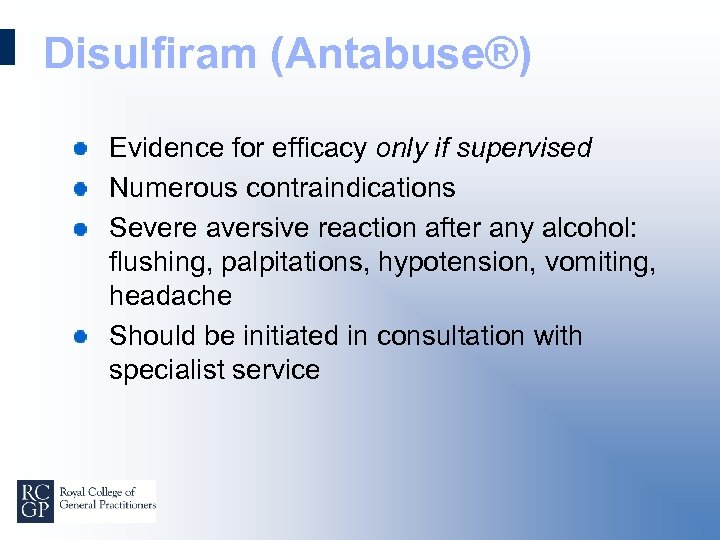 Disulfiram (Antabuse®) Evidence for efficacy only if supervised Numerous contraindications Severe aversive reaction after