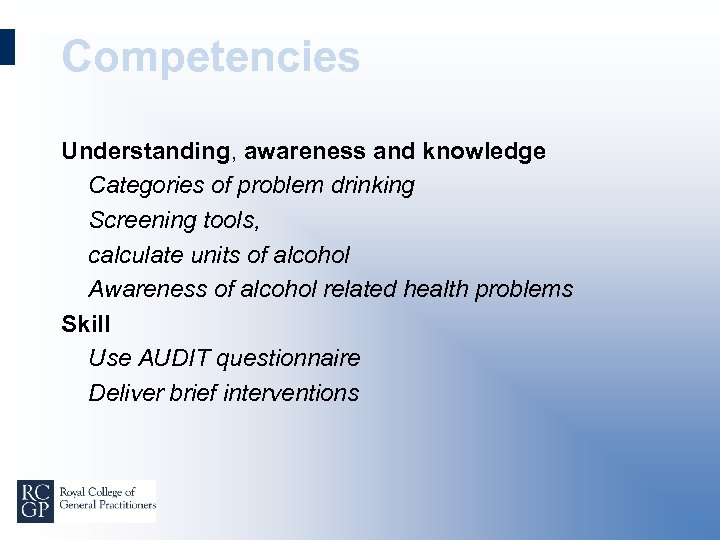 Competencies Understanding, awareness and knowledge Categories of problem drinking Screening tools, calculate units of