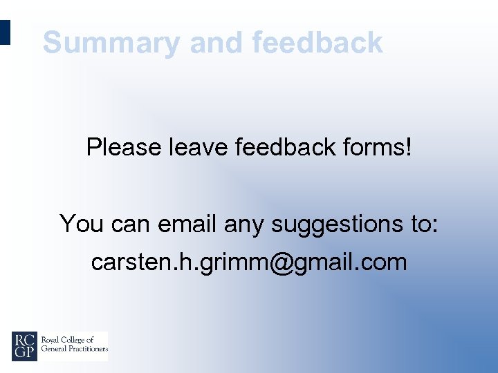 Summary and feedback Please leave feedback forms! You can email any suggestions to: carsten.