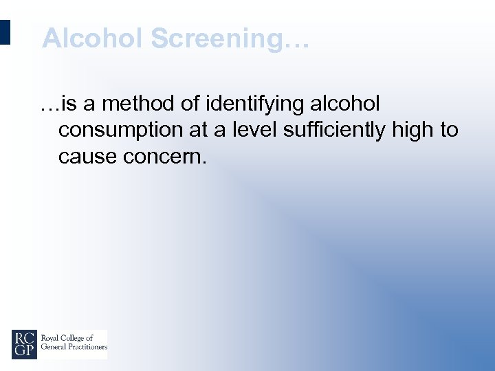 Alcohol Screening… …is a method of identifying alcohol consumption at a level sufficiently high