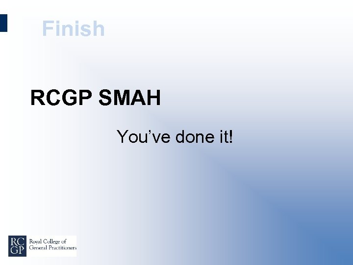 Finish RCGP SMAH You’ve done it! 