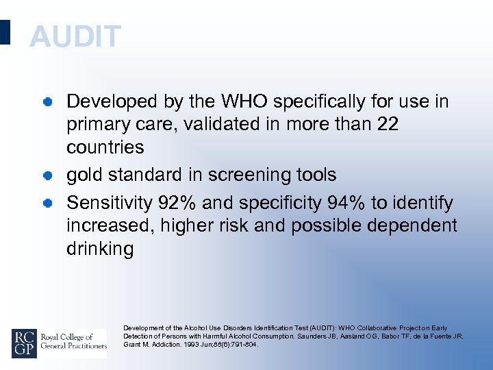 AUDIT Developed by the WHO specifically for use in primary care, validated in more