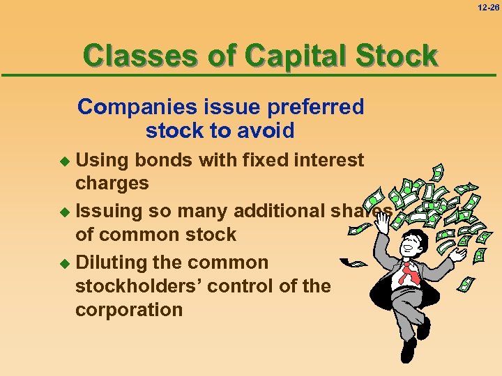 12 -26 Classes of Capital Stock Companies issue preferred stock to avoid Using bonds