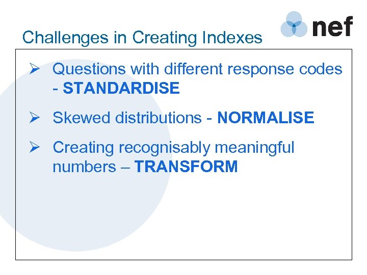 Challenges in Creating Indexes Ø Questions with different response codes - STANDARDISE Ø Skewed