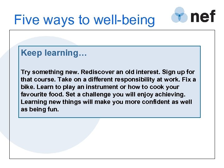 Five ways to well-being Keep learning… Try something new. Rediscover an old interest. Sign