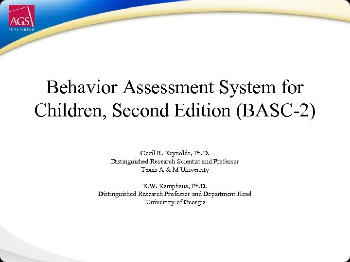 Behavior Assessment System for Children, Second Edition (BASC-2) Cecil R. Reynolds, Ph. D. Distinguished