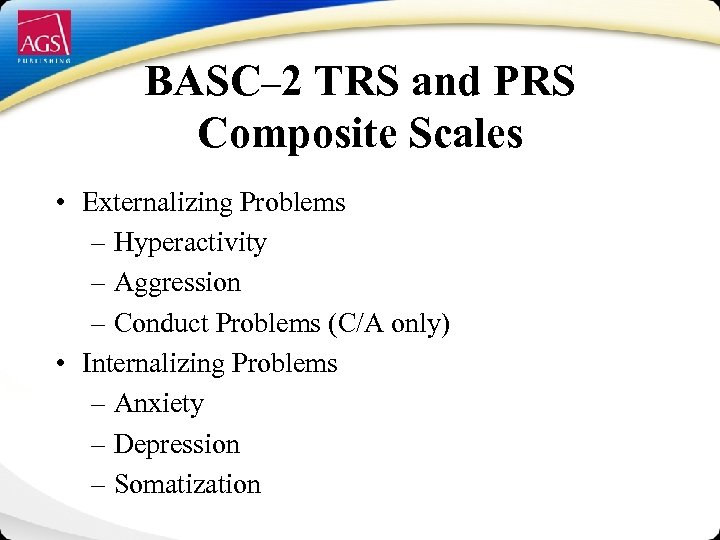 BASC– 2 TRS and PRS Composite Scales • Externalizing Problems – Hyperactivity – Aggression