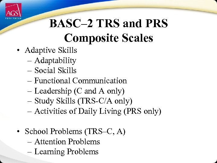 BASC– 2 TRS and PRS Composite Scales • Adaptive Skills – Adaptability – Social