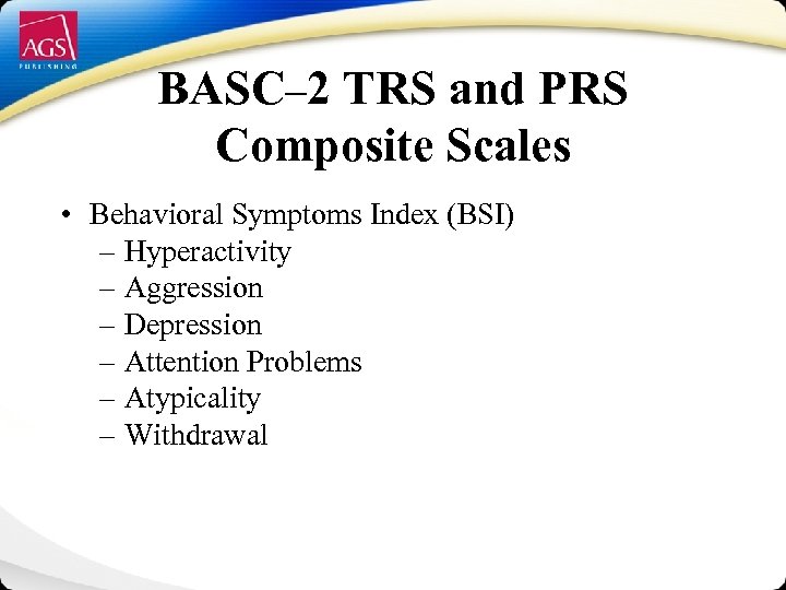 BASC– 2 TRS and PRS Composite Scales • Behavioral Symptoms Index (BSI) – Hyperactivity