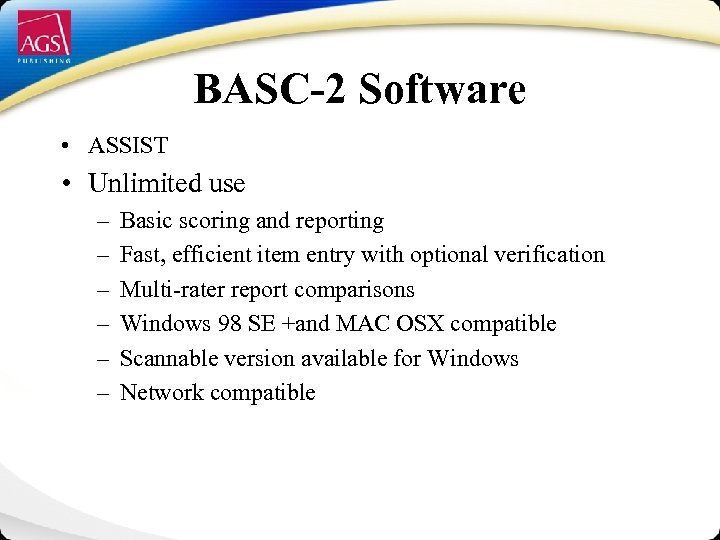 BASC-2 Software • ASSIST • Unlimited use – – – Basic scoring and reporting