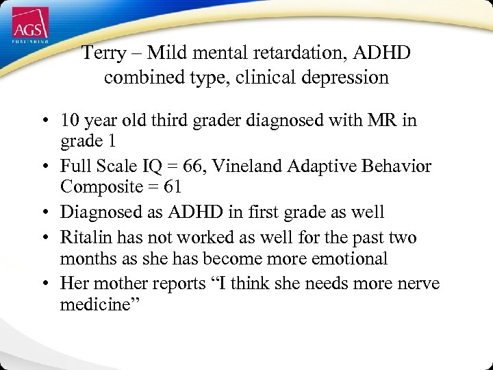 Terry – Mild mental retardation, ADHD combined type, clinical depression • 10 year old