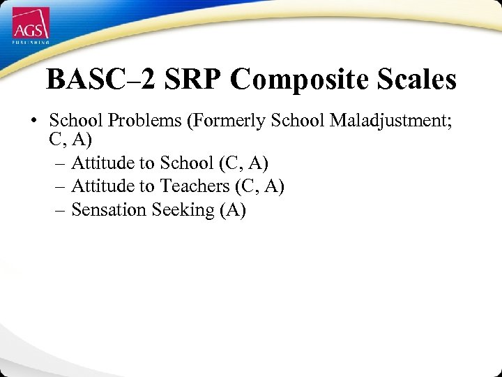 BASC– 2 SRP Composite Scales • School Problems (Formerly School Maladjustment; C, A) –