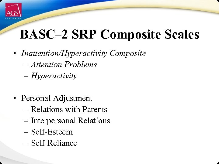 BASC– 2 SRP Composite Scales • Inattention/Hyperactivity Composite – Attention Problems – Hyperactivity •
