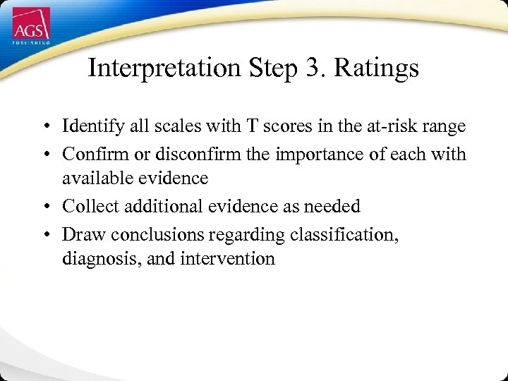 Interpretation Step 3. Ratings • Identify all scales with T scores in the at-risk
