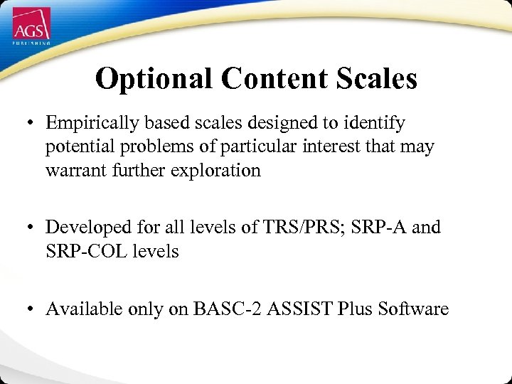 Optional Content Scales • Empirically based scales designed to identify potential problems of particular