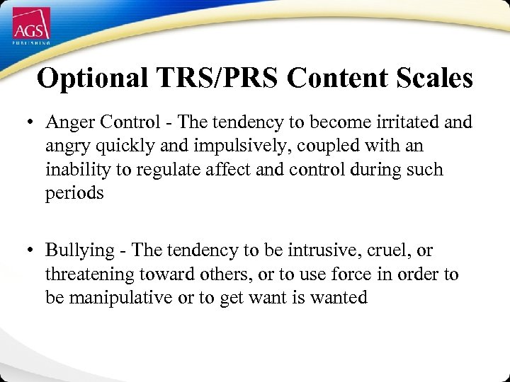 Optional TRS/PRS Content Scales • Anger Control - The tendency to become irritated angry