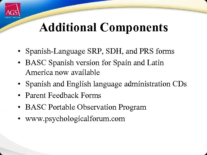 Additional Components • Spanish-Language SRP, SDH, and PRS forms • BASC Spanish version for