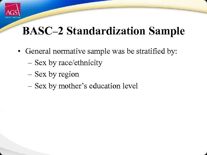 BASC– 2 Standardization Sample • General normative sample was be stratified by: – Sex